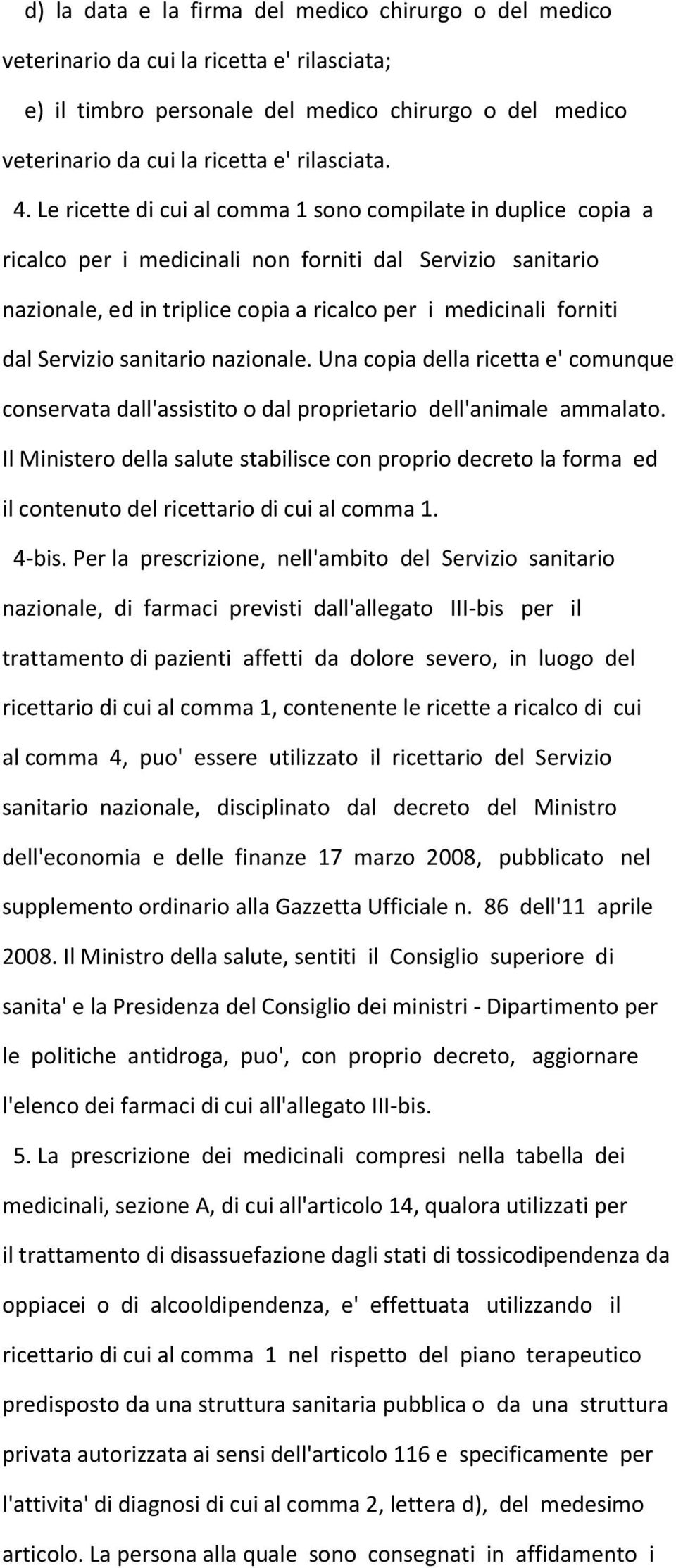 Servizio sanitario nazionale. Una copia della ricetta e' comunque conservata dall'assistito o dal proprietario dell'animale ammalato.