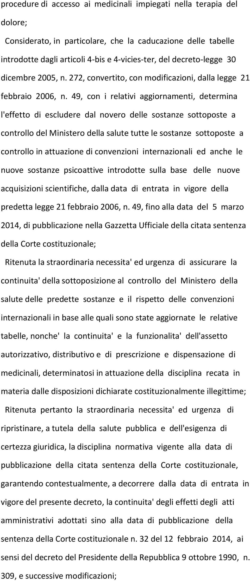 49, con i relativi aggiornamenti, determina l'effetto di escludere dal novero delle sostanze sottoposte a controllo del Ministero della salute tutte le sostanze sottoposte a controllo in attuazione