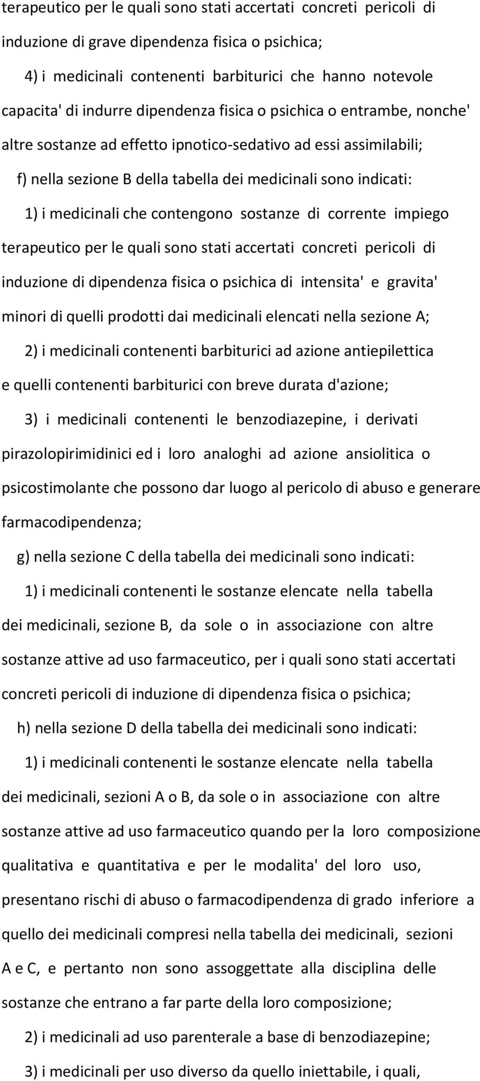 contengono sostanze di corrente impiego terapeutico per le quali sono stati accertati concreti pericoli di induzione di dipendenza fisica o psichica di intensita' e gravita' minori di quelli prodotti