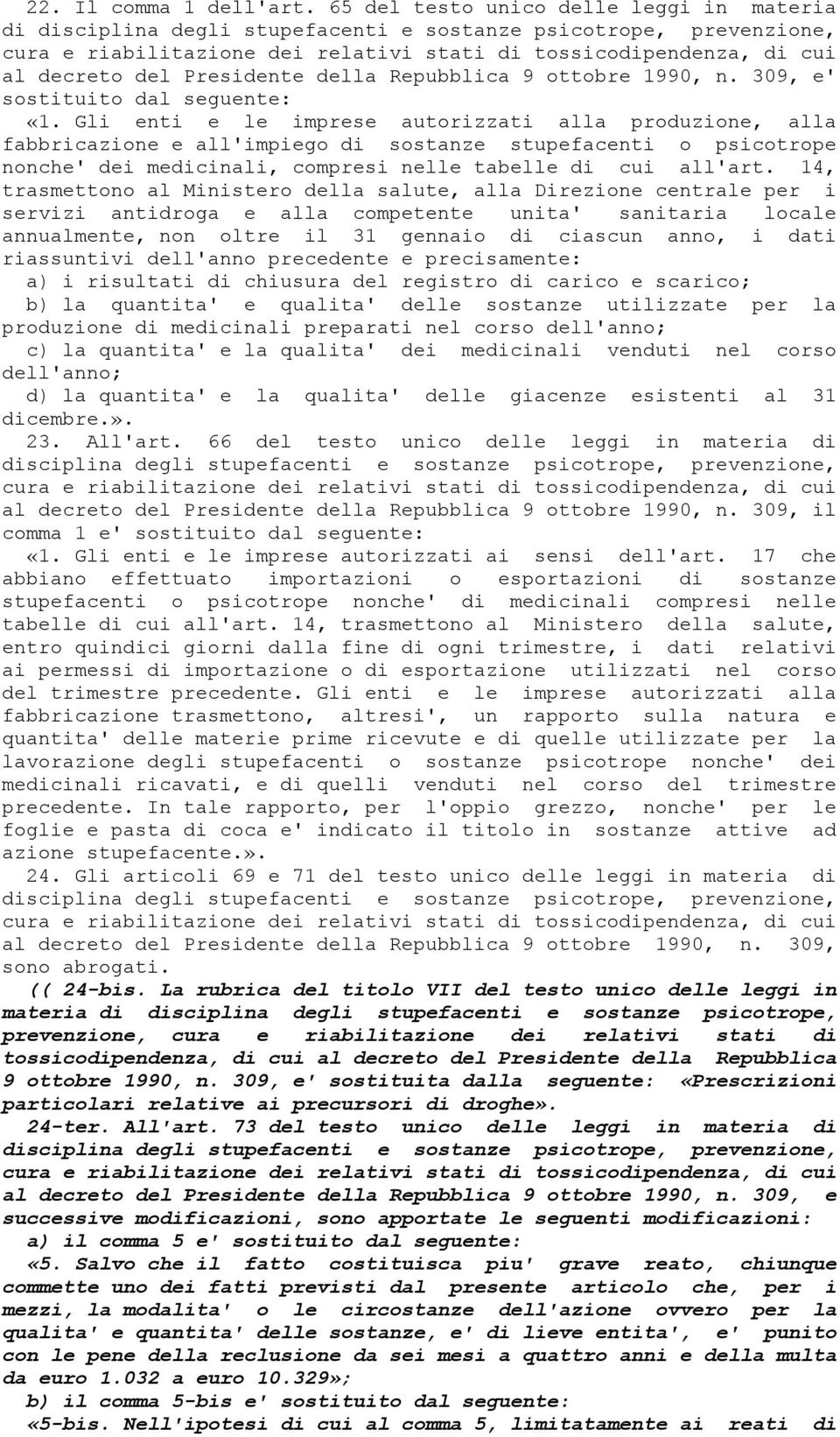 14, trasmettono al Ministero della salute, alla Direzione centrale per i servizi antidroga e alla competente unita' sanitaria locale annualmente, non oltre il 31 gennaio di ciascun anno, i dati