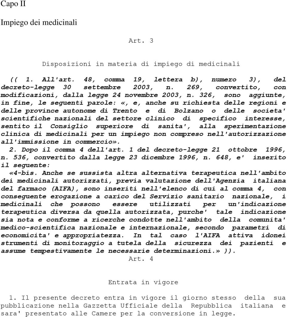 326, sono aggiunte, in fine, le seguenti parole: «, e, anche su richiesta delle regioni e delle province autonome di Trento e di Bolzano o delle societa' scientifiche nazionali del settore clinico di