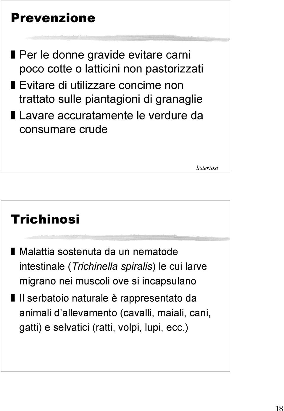 sostenuta da un nematode intestinale (Trichinella spiralis) le cui larve migrano nei muscoli ove si incapsulano Il