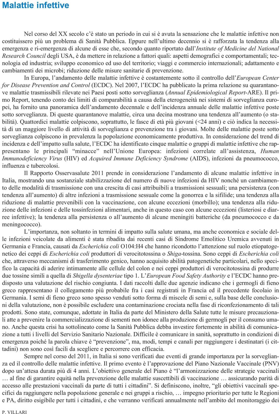 USA, è da mettere in relazione a fattori quali: aspetti demografici e comportamentali; tecnologia ed industria; sviluppo economico ed uso del territorio; viaggi e commercio internazionali;