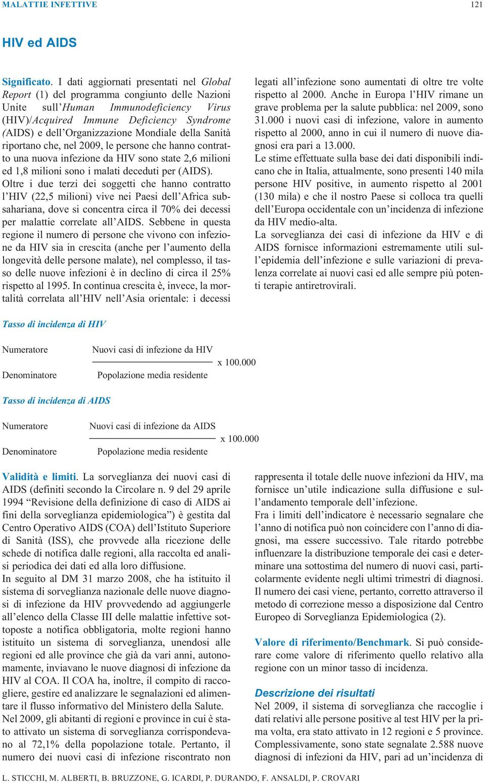 Mondiale della Sanità riportano che, nel 2009, le persone che hanno contratto una nuova infezione da HIV sono state 2,6 milioni ed 1,8 milioni sono i malati deceduti per (AIDS).