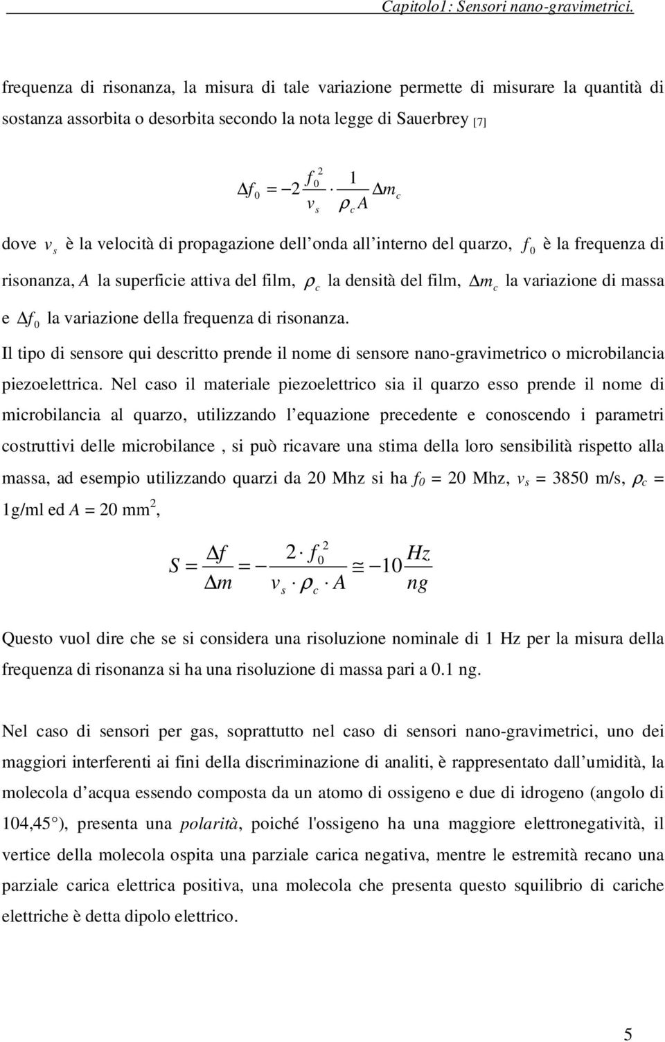 la velocità di propagazione dell onda all interno del quarzo, f 0 è la frequenza di risonanza, A la superficie attiva del film, ρ c la densità del film, mc la variazione di massa e f 0 la variazione