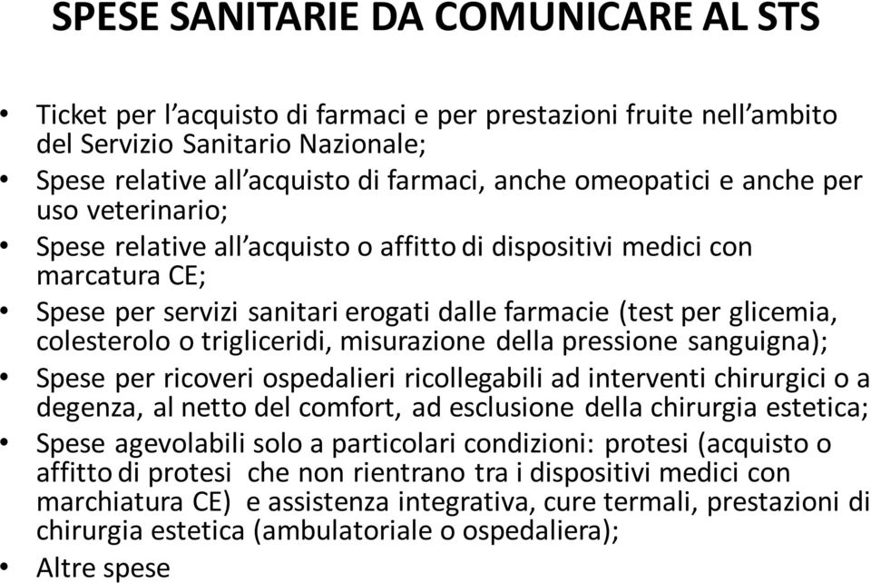 trigliceridi, misurazione della pressione sanguigna); Spese per ricoveri ospedalieri ricollegabili ad interventi chirurgici o a degenza, al netto del comfort, ad esclusione della chirurgia estetica;