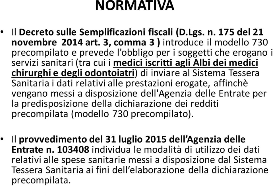 di inviare al Sistema Tessera Sanitaria i dati relativi alle prestazioni erogate, affinchè vengano messi a disposizione dell'agenzia delle Entrate per la predisposizione della dichiarazione dei