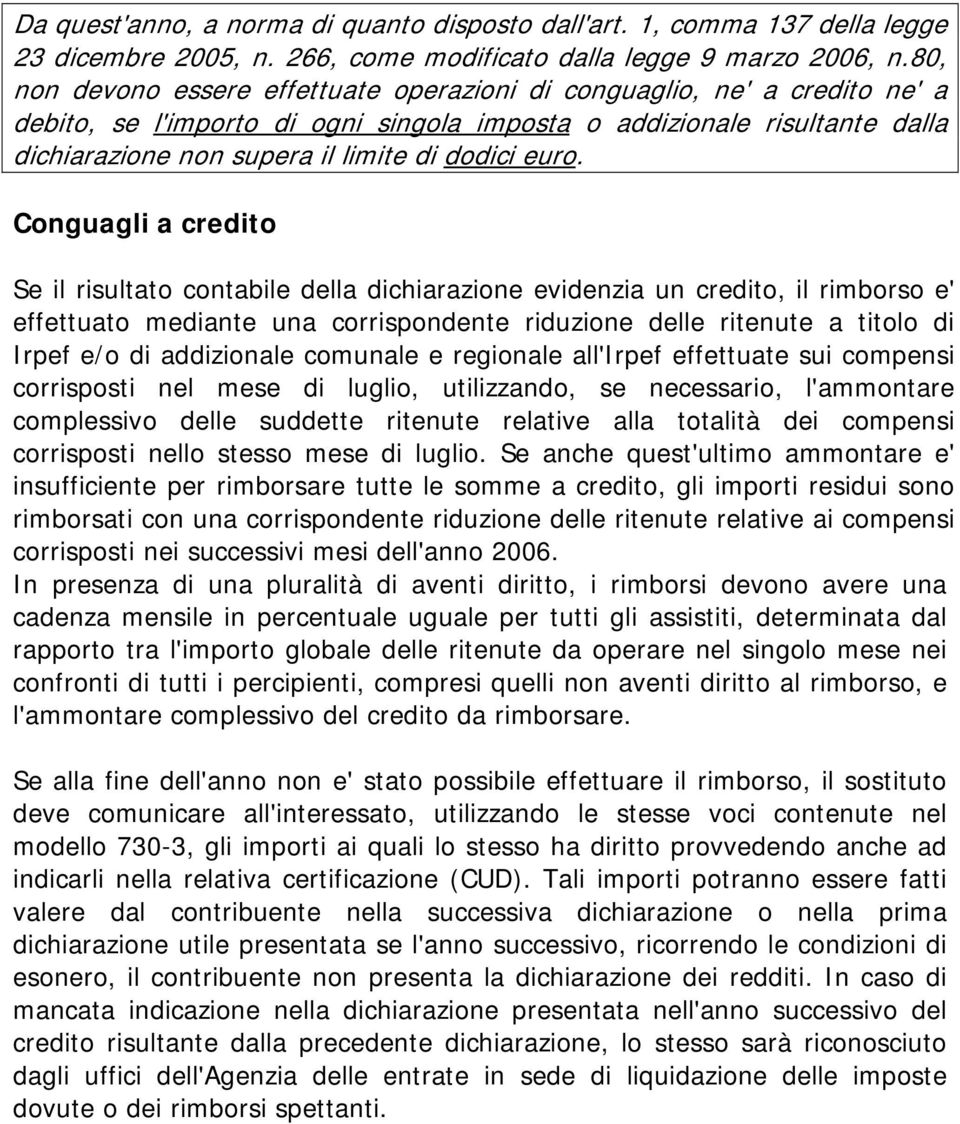 euro. Conguagli a credito Se il risultato contabile della dichiarazione evidenzia un credito, il rimborso e' effettuato mediante una corrispondente riduzione delle ritenute a titolo di Irpef e/o di