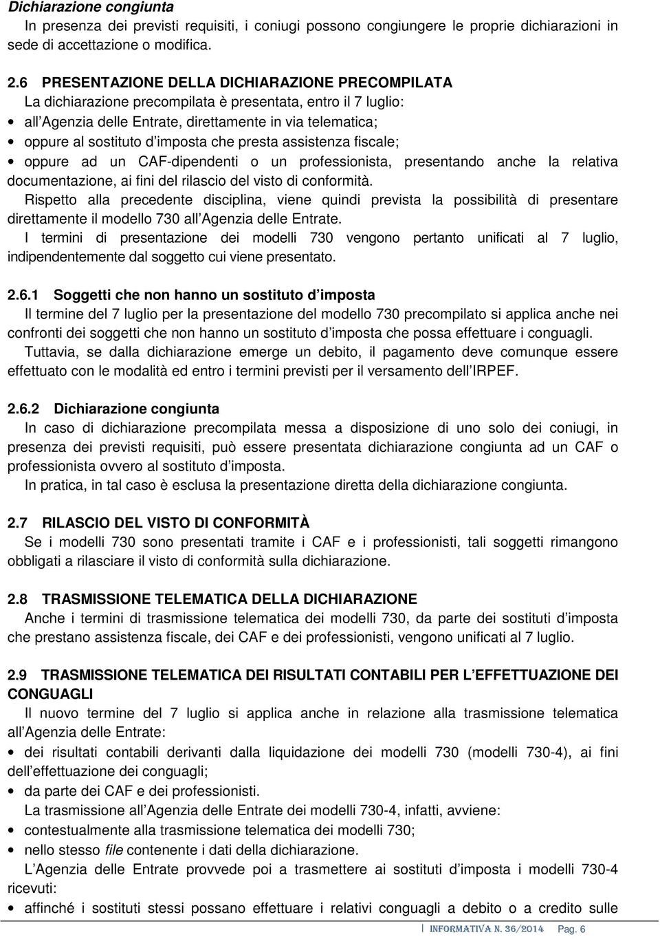 imposta che presta assistenza fiscale; oppure ad un CAF-dipendenti o un professionista, presentando anche la relativa documentazione, ai fini del rilascio del visto di conformità.