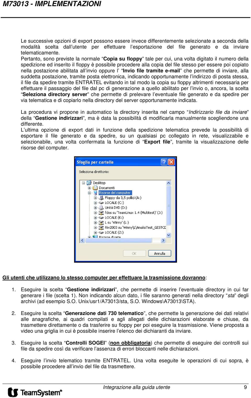 Pertanto, sono previste la normale Copia su floppy tale per cui, una volta digitato il numero della spedizione ed inserito il floppy è possibile procedere alla copia del file stesso per essere poi