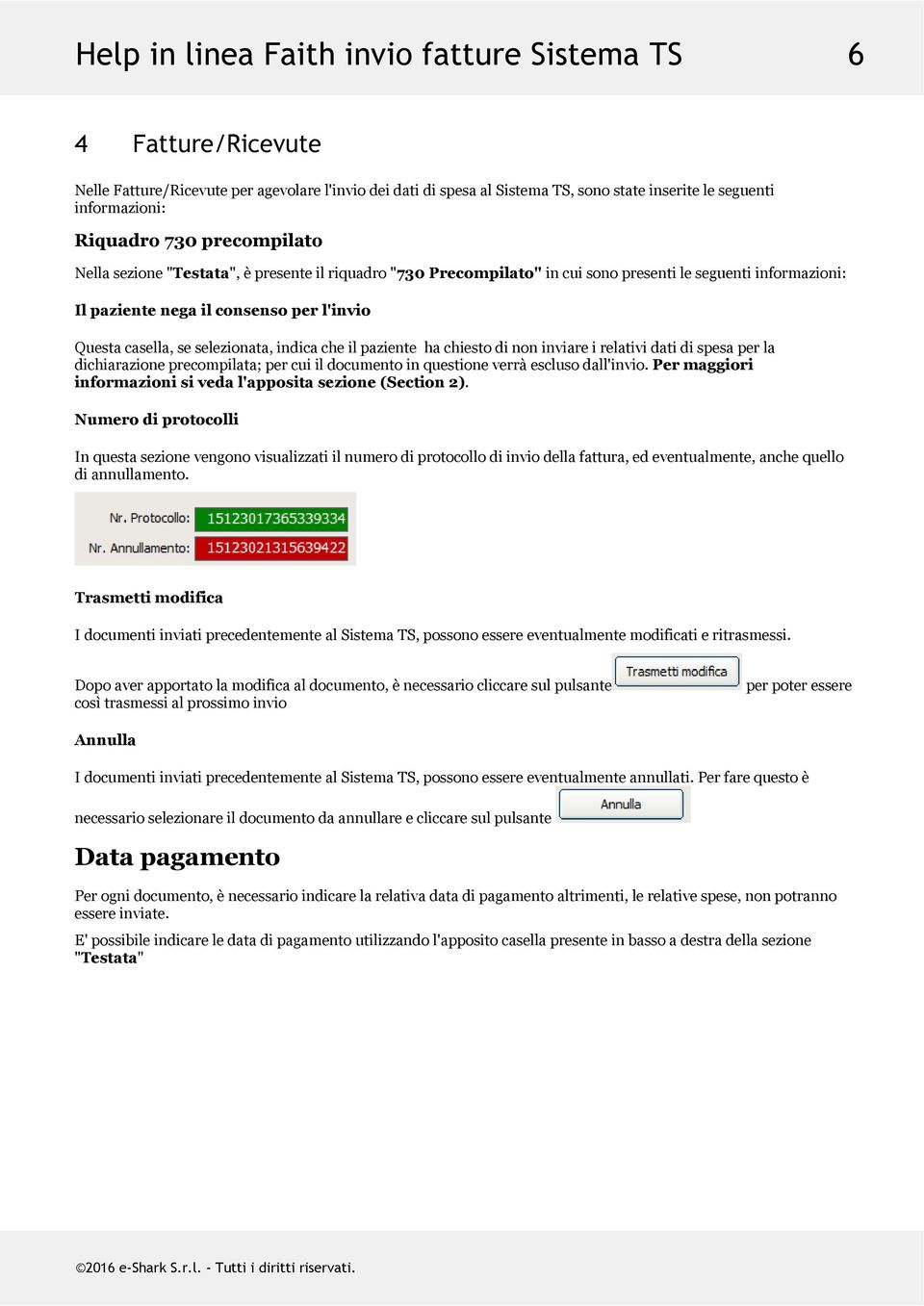 selezionata, indica che il paziente ha chiesto di non inviare i relativi dati di spesa per la dichiarazione precompilata; per cui il documento in questione verrà escluso dall'invio.