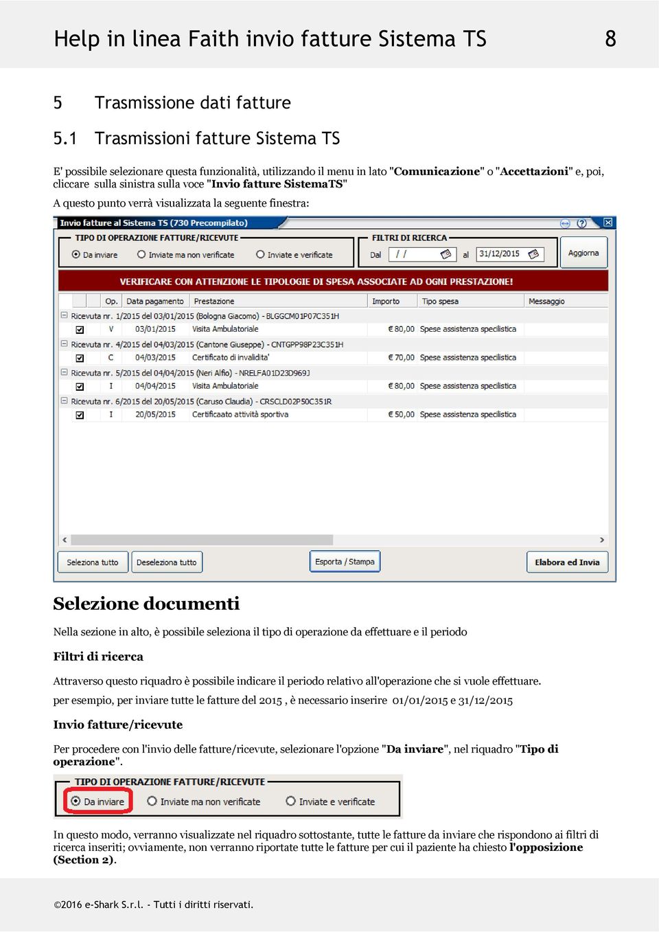 SistemaTS" A questo punto verrà visualizzata la seguente finestra: Selezione documenti Nella sezione in alto, è possibile seleziona il tipo di operazione da effettuare e il periodo Filtri di ricerca