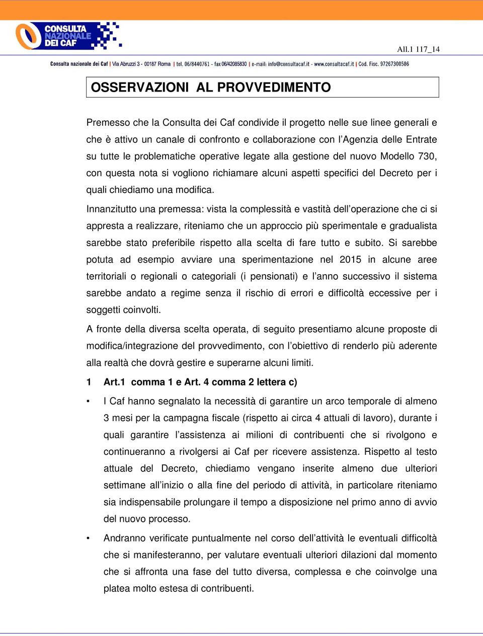 Innanzitutto una premessa: vista la complessità e vastità dell operazione che ci si appresta a realizzare, riteniamo che un approccio più sperimentale e gradualista sarebbe stato preferibile rispetto