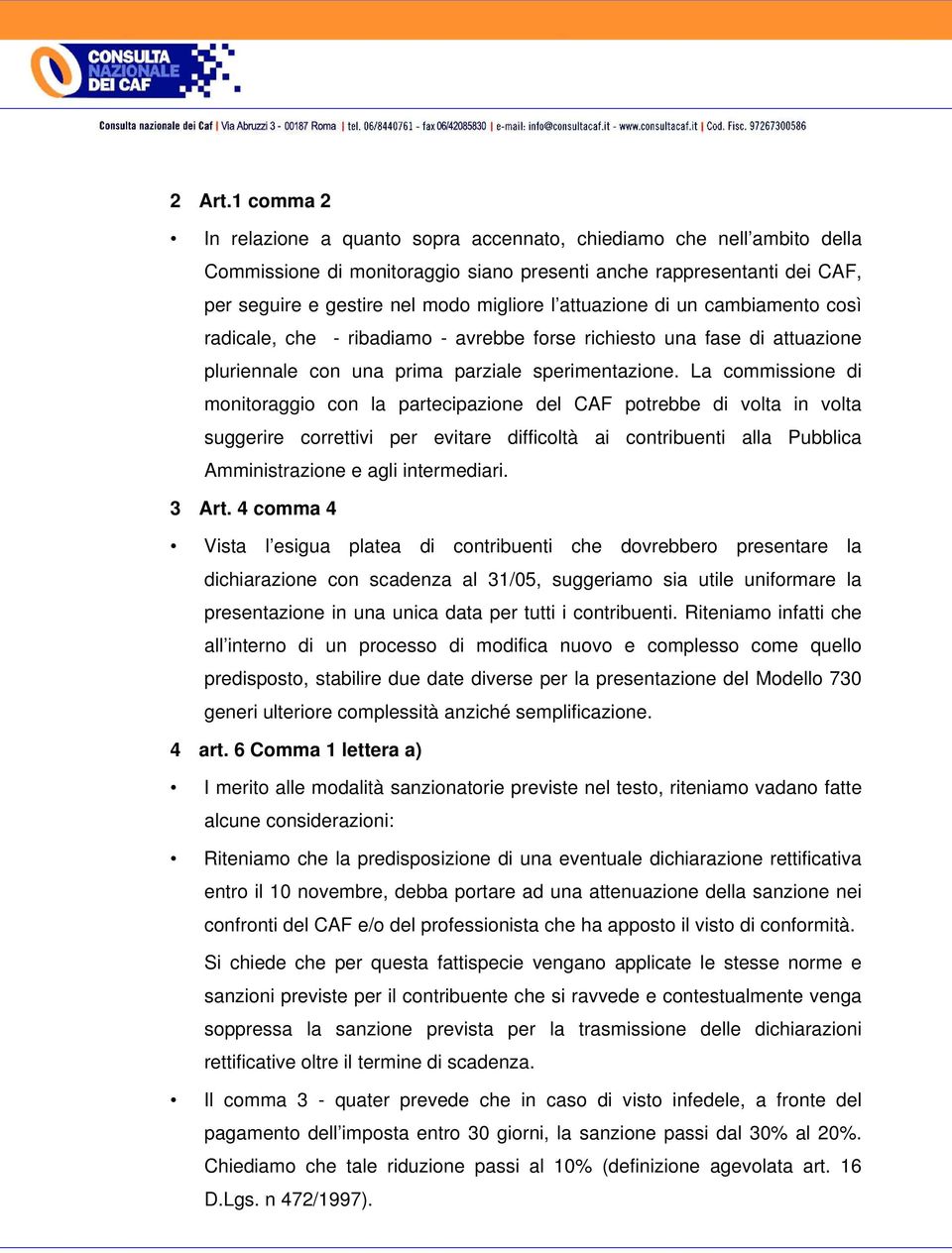 attuazione di un cambiamento così radicale, che - ribadiamo - avrebbe forse richiesto una fase di attuazione pluriennale con una prima parziale sperimentazione.