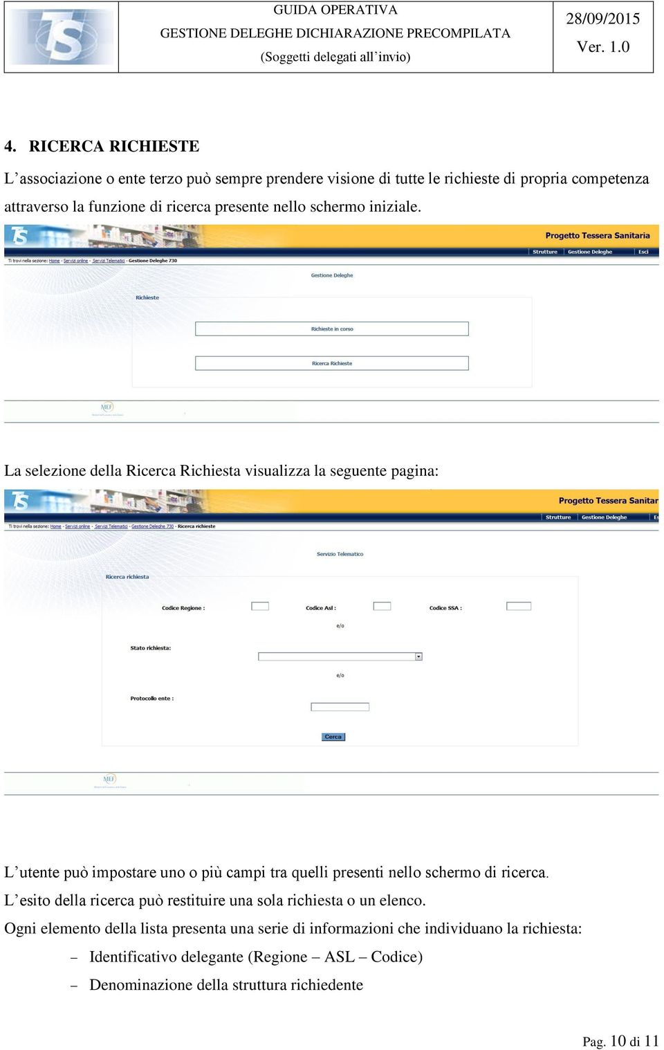 La selezione della Ricerca Richiesta visualizza la seguente pagina: L utente può impostare uno o più campi tra quelli presenti nello schermo di