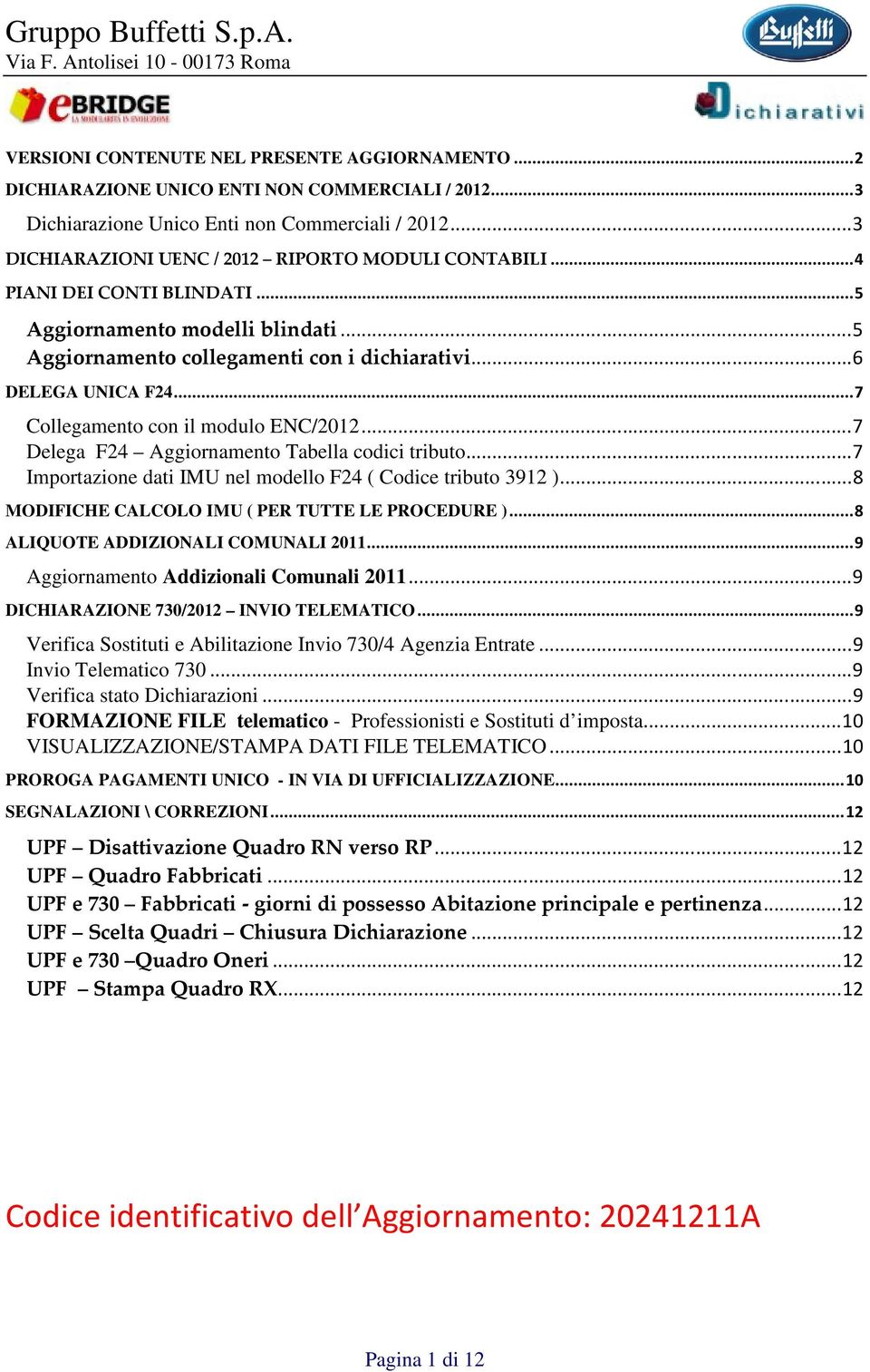 .. 7 Collegamento con il modulo ENC/2012... 7 Delega F24 Aggiornamento Tabella codici tributo... 7 Importazione dati IMU nel modello F24 ( Codice tributo 3912 ).