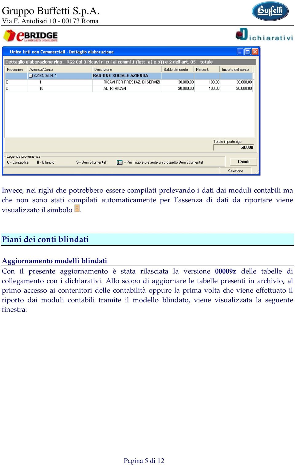 Piani dei conti blindati Aggiornamento modelli blindati Con il presente aggiornamento è stata rilasciata la versione 00009z delle tabelle di collegamento con i