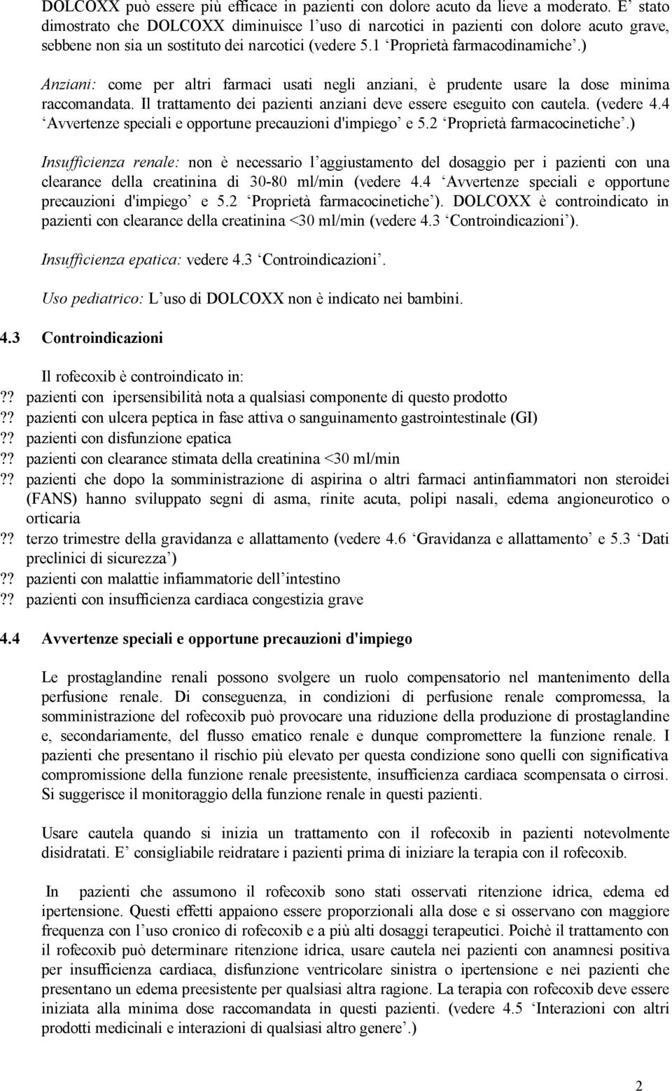 ) Anziani: come per altri farmaci usati negli anziani, è prudente usare la dose minima raccomandata. Il trattamento dei pazienti anziani deve essere eseguito con cautela. (vedere 4.