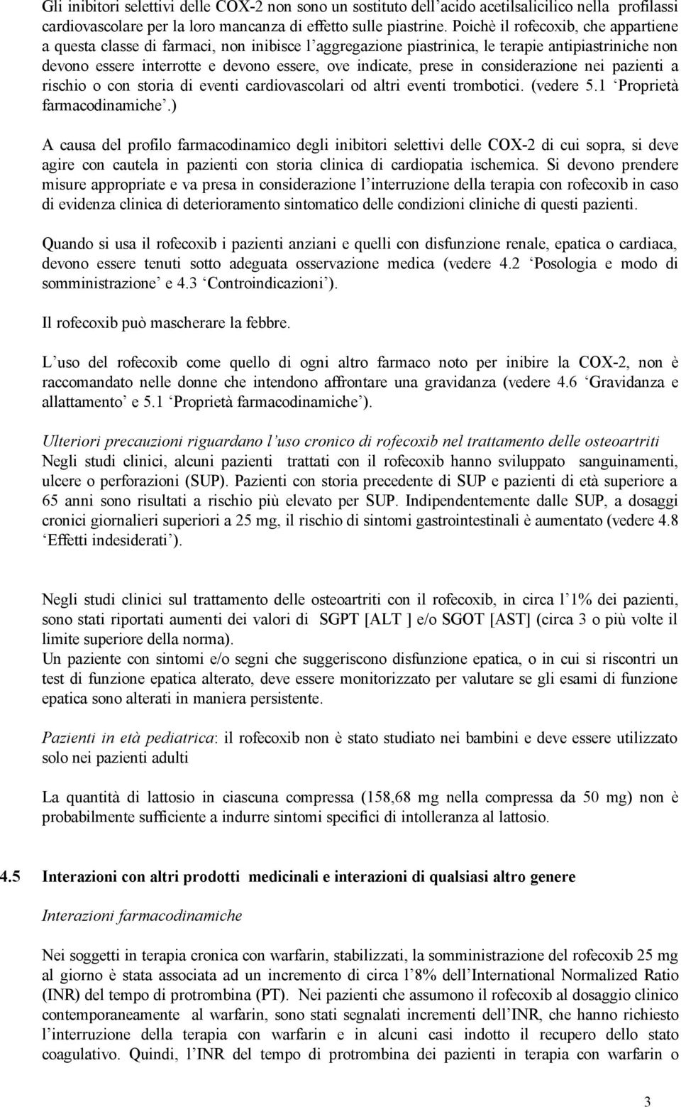 in considerazione nei pazienti a rischio o con storia di eventi cardiovascolari od altri eventi trombotici. (vedere 5.1 Proprietà farmacodinamiche.