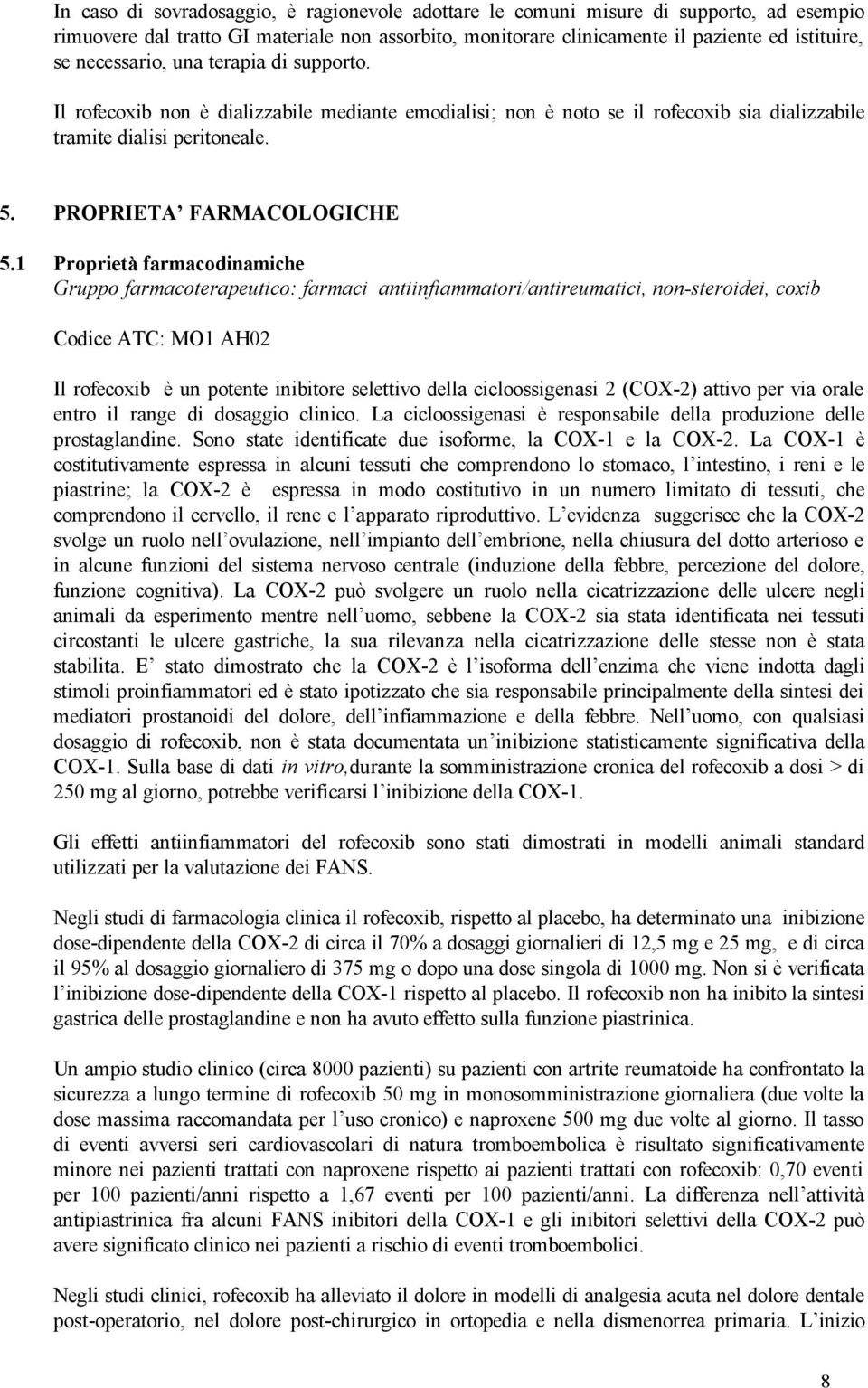 1 Proprietà farmacodinamiche Gruppo farmacoterapeutico: farmaci antiinfiammatori/antireumatici, non-steroidei, coxib Codice ATC: MO1 AH02 Il rofecoxib è un potente inibitore selettivo della