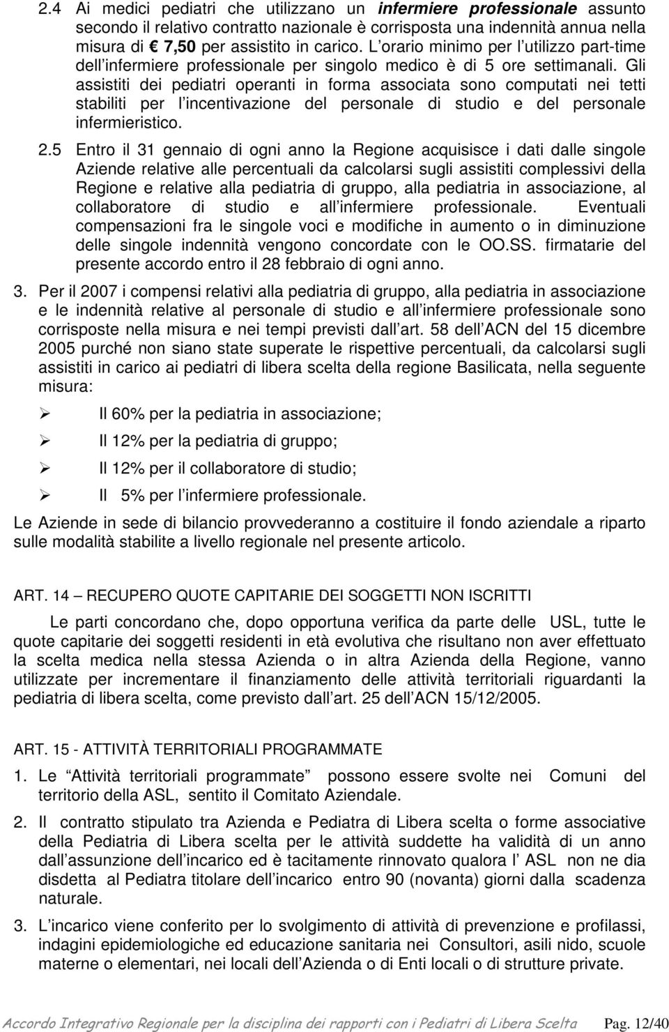 Gli assistiti dei pediatri operanti in forma associata sono computati nei tetti stabiliti per l incentivazione del personale di studio e del personale infermieristico. 2.