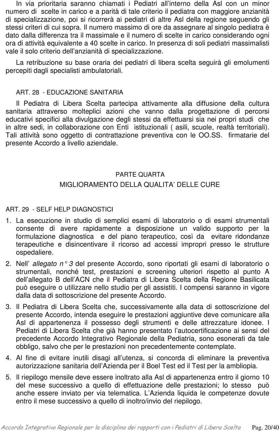 Il numero massimo di ore da assegnare al singolo pediatra è dato dalla differenza tra il massimale e il numero di scelte in carico considerando ogni ora di attività equivalente a 40 scelte in carico.