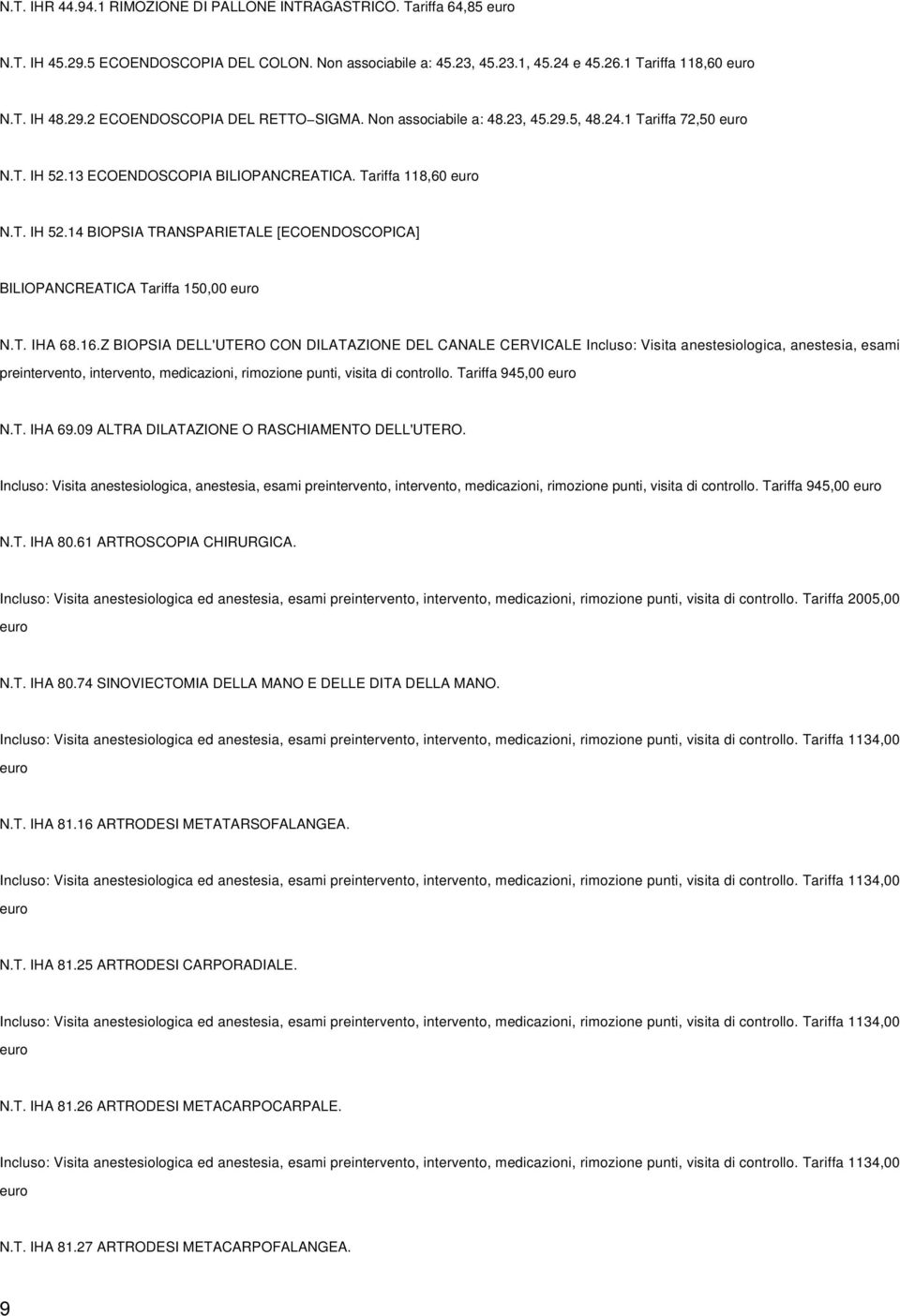 t. IHA 68.16.Z BIOPSIA DELL'UTERO CO DILATAZIOE DEL CAALE CERVICALE Incluso: Visita anestesioloica, anestesia, esami preintervento, intervento, medicazioni, rimozione punti, visita di controllo.