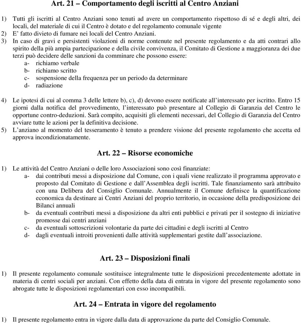 3) In caso di gravi e persistenti violazioni di norme contenute nel presente regolamento e da atti contrari allo spirito della più ampia partecipazione e della civile convivenza, il Comitato di