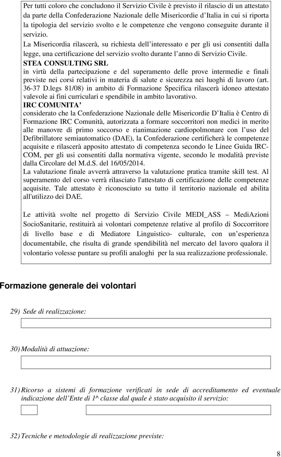 La Misericordia rilascerà, su richiesta dell interessato e per gli usi consentiti dalla legge, una certificazione del servizio svolto durante l anno di Servizio Civile.