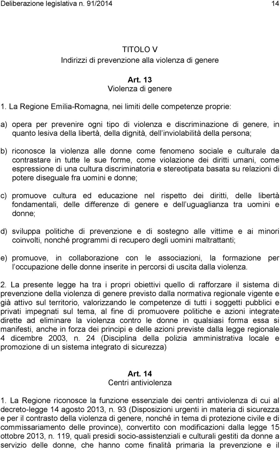 inviolabilità della persona; b) riconosce la violenza alle donne come fenomeno sociale e culturale da contrastare in tutte le sue forme, come violazione dei diritti umani, come espressione di una