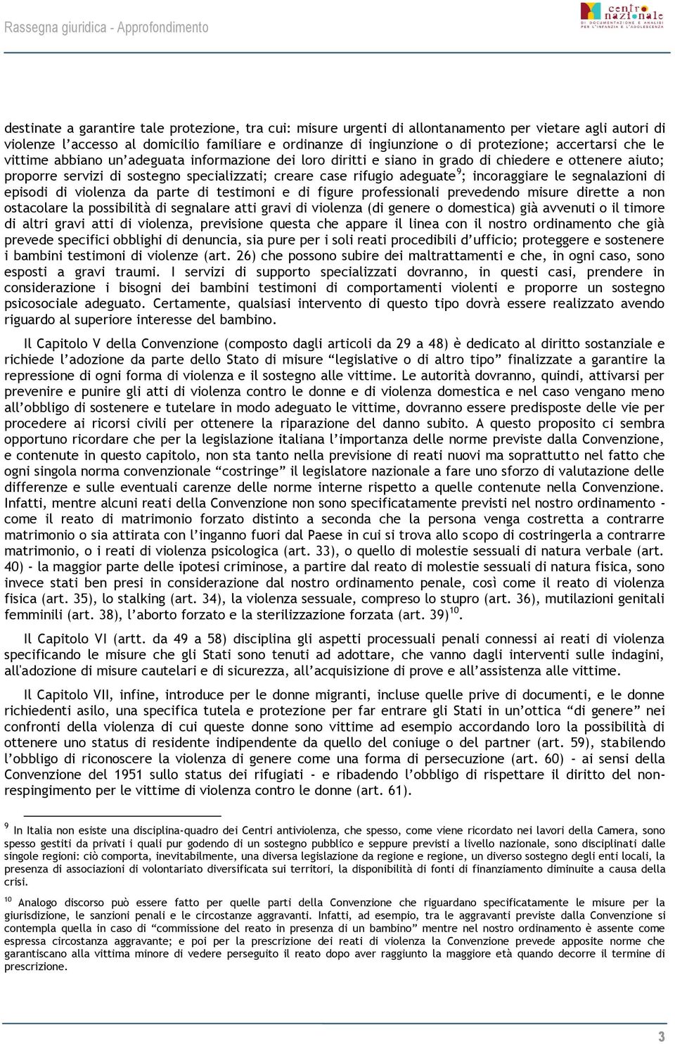 incoraggiare le segnalazioni di episodi di violenza da parte di testimoni e di figure professionali prevedendo misure dirette a non ostacolare la possibilità di segnalare atti gravi di violenza (di