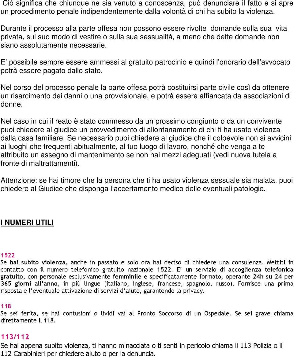 necessarie. E possibile sempre essere ammessi al gratuito patrocinio e quindi l onorario dell avvocato potrà essere pagato dallo stato.