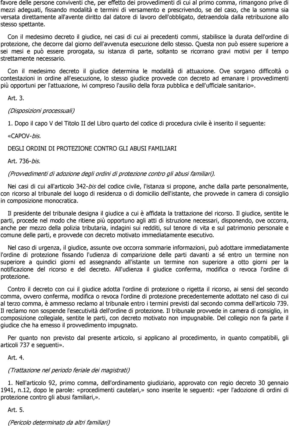 Con il medesimo decreto il giudice, nei casi di cui ai precedenti commi, stabilisce la durata dell'ordine di protezione, che decorre dal giorno dell'avvenuta esecuzione dello stesso.