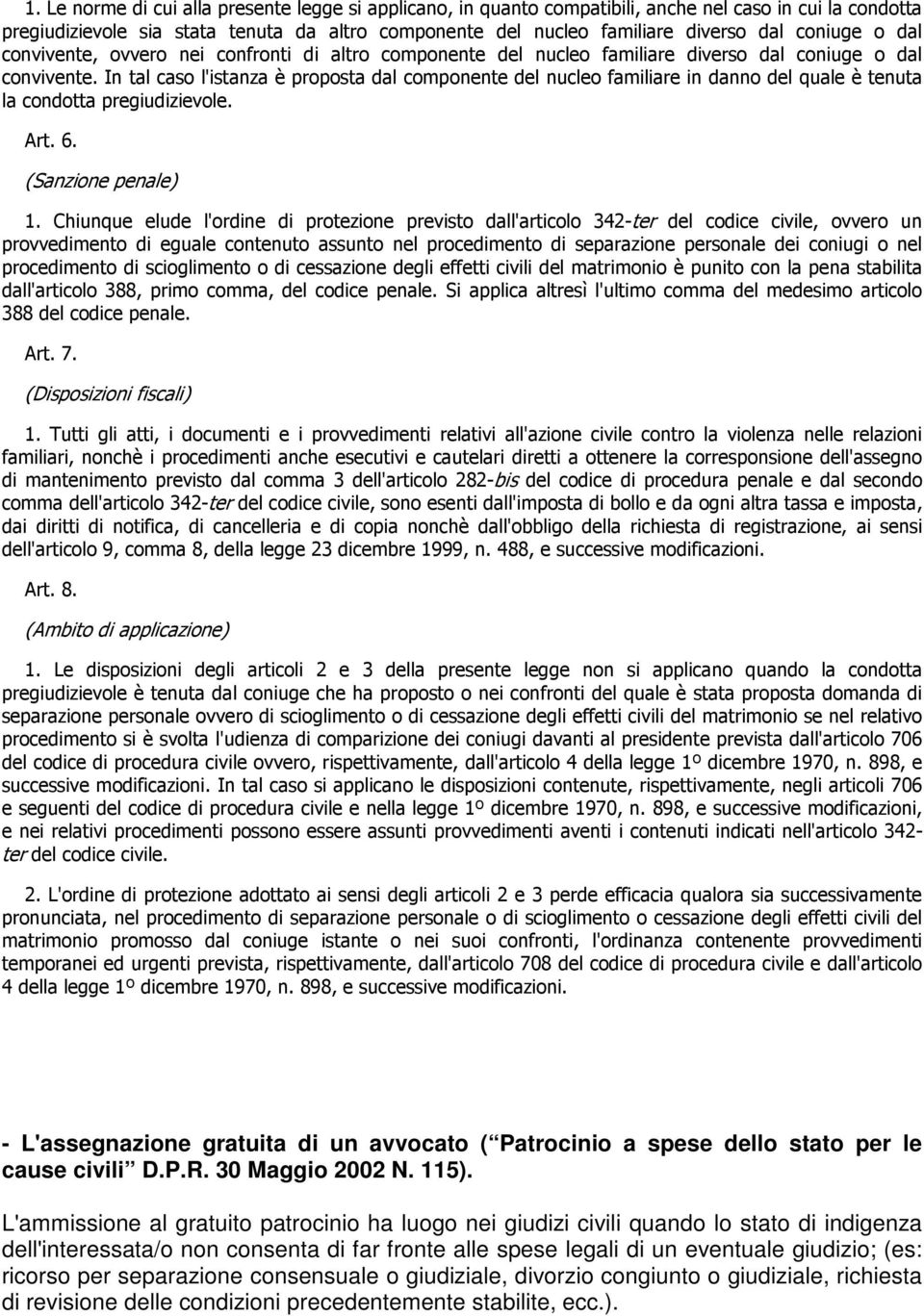 In tal caso l'istanza è proposta dal componente del nucleo familiare in danno del quale è tenuta la condotta pregiudizievole. Art. 6. (Sanzione penale) 1.