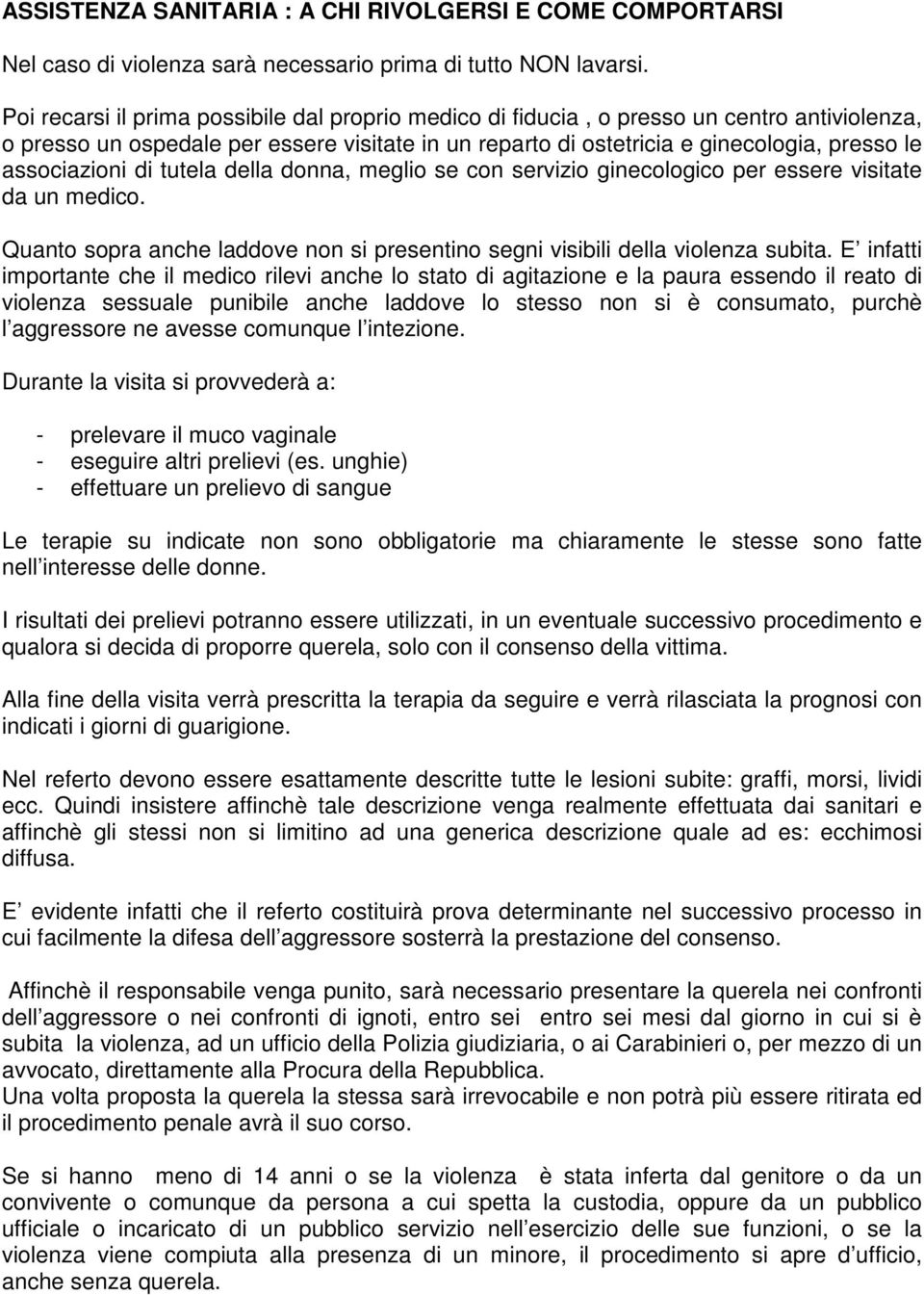 associazioni di tutela della donna, meglio se con servizio ginecologico per essere visitate da un medico. Quanto sopra anche laddove non si presentino segni visibili della violenza subita.