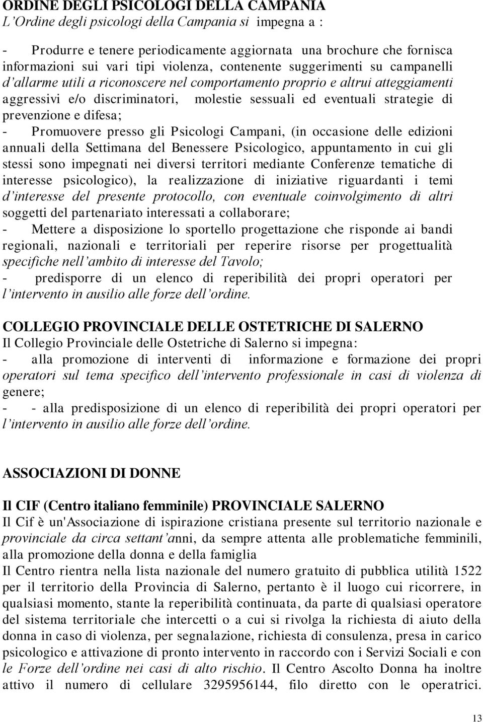 di prevenzione e difesa; - Promuovere presso gli Psicologi Campani, (in occasione delle edizioni annuali della Settimana del Benessere Psicologico, appuntamento in cui gli stessi sono impegnati nei