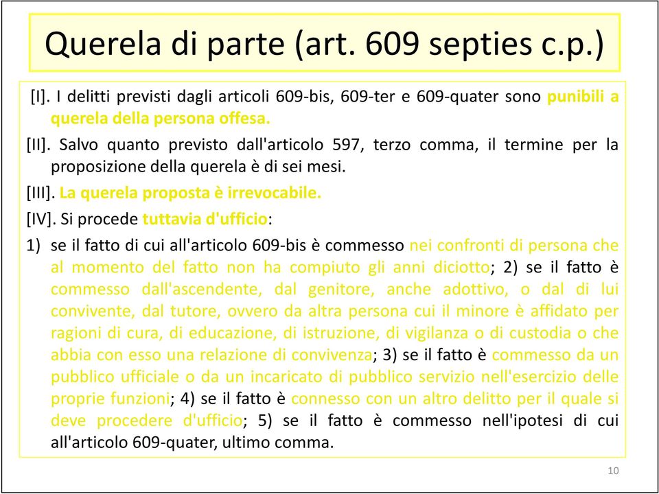 Si procede tuttavia d'ufficio: 1) se il fatto di cui all'articolo 609-bis è commesso nei confronti di personache al momento del fatto non ha compiuto gli anni diciotto; 2) se il fatto è commesso