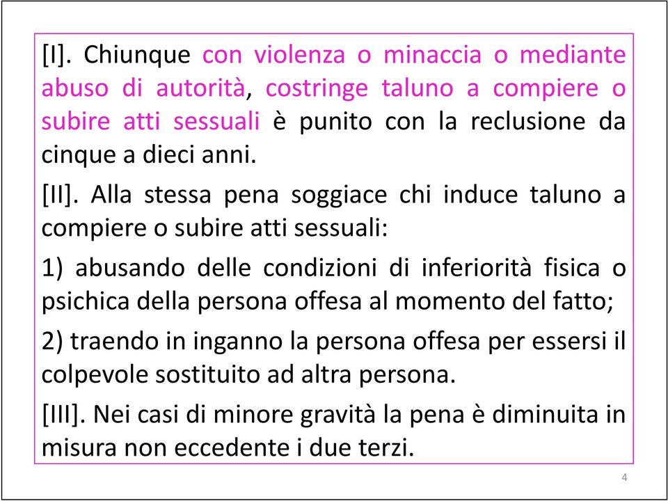 Alla stessa pena soggiace chi induce taluno a compiere o subire atti sessuali: 1) abusando delle condizioni di inferiorità fisica o