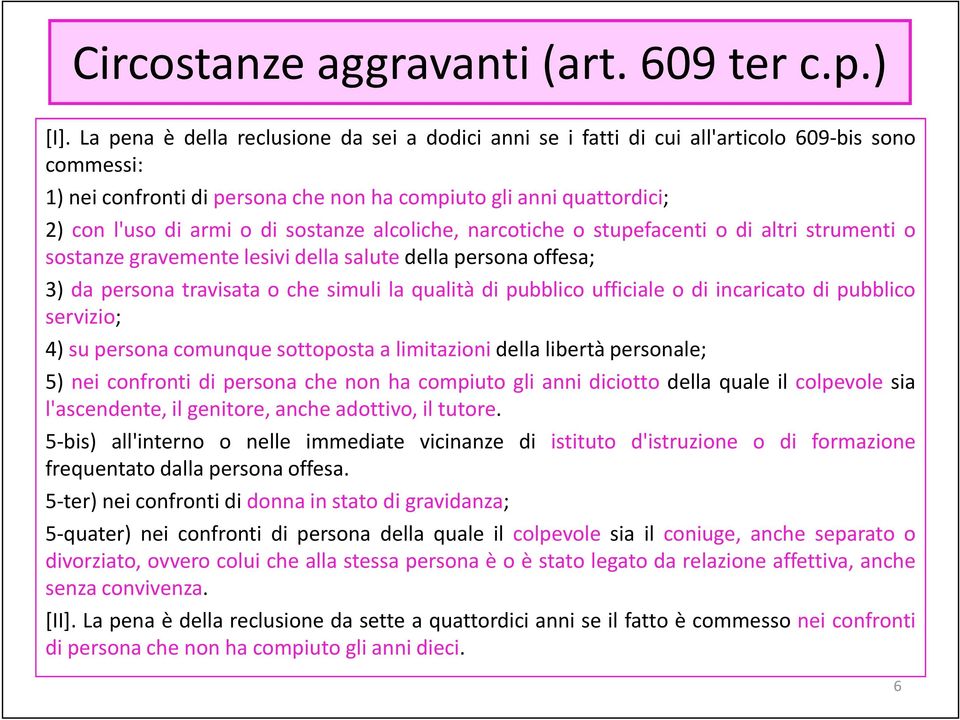 sostanze alcoliche, narcotiche o stupefacenti o di altri strumenti o sostanze gravemente lesivi della salute della persona offesa; 3) da persona travisata o che simuli la qualità di pubblico