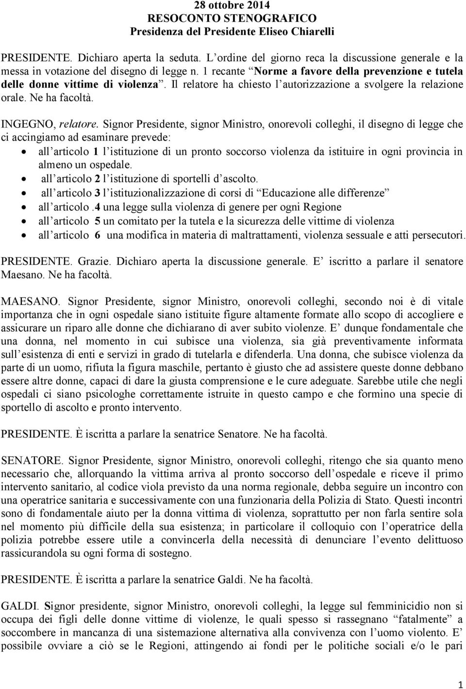 Il relatore ha chiesto l autorizzazione a svolgere la relazione orale. Ne ha facoltà. INGEGNO, relatore.