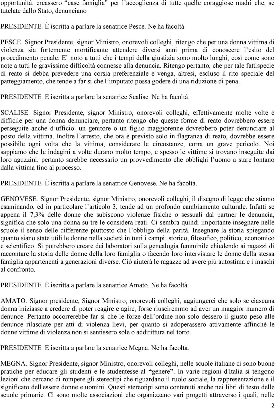 Signor Presidente, signor Ministro, onorevoli colleghi, ritengo che per una donna vittima di violenza sia fortemente mortificante attendere diversi anni prima di conoscere l esito del procedimento