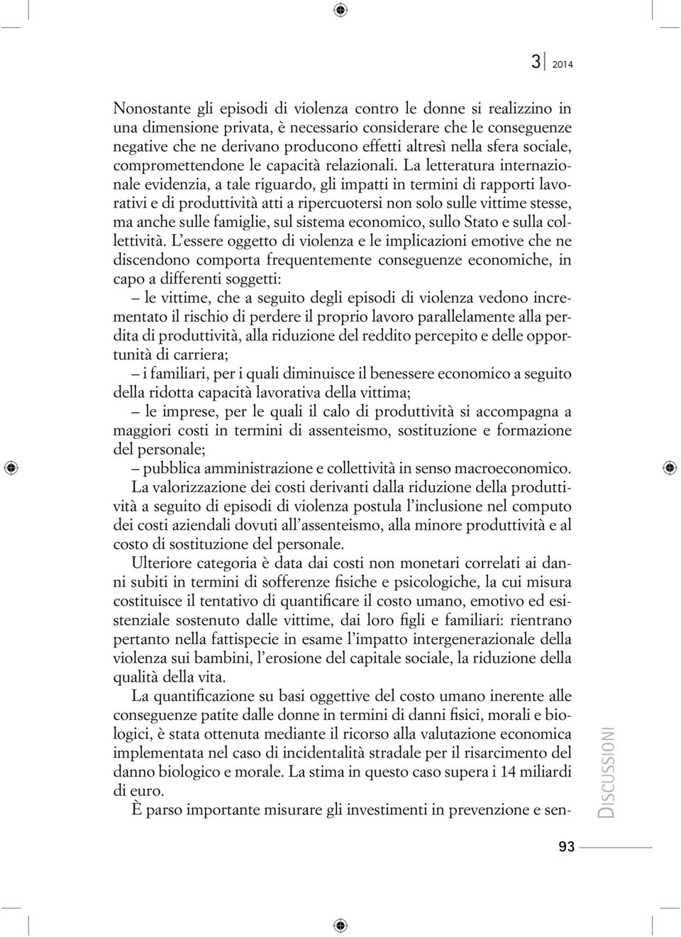 La letteratura internazionale evidenzia, a tale riguardo, gli impatti in termini di rapporti lavorativi e di produttività atti a ripercuotersi non solo sulle vittime stesse, ma anche sulle famiglie,