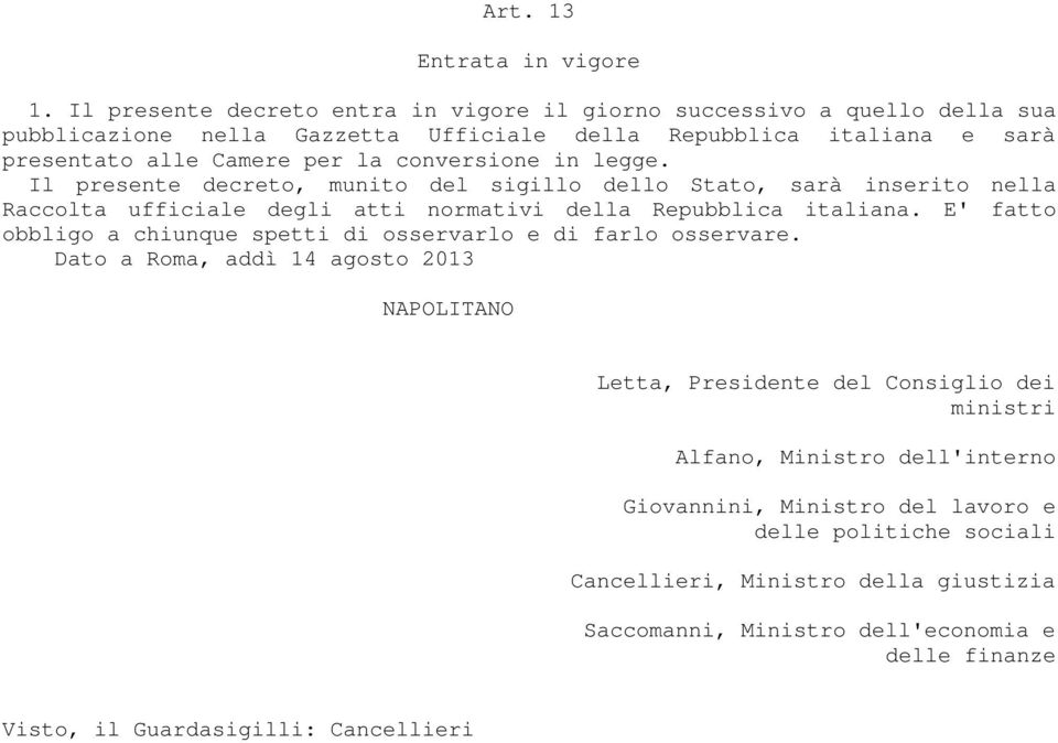 conversione in legge. Il presente decreto, munito del sigillo dello Stato, sarà inserito nella Raccolta ufficiale degli atti normativi della Repubblica italiana.