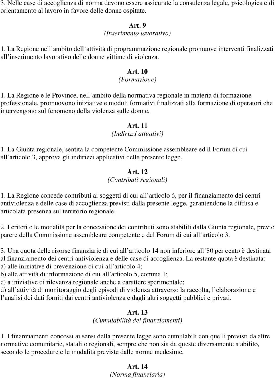 La Regione e le Province, nell ambito della normativa regionale in materia di formazione professionale, promuovono iniziative e moduli formativi finalizzati alla formazione di operatori che