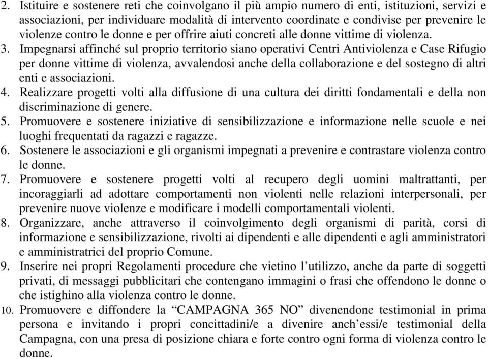 Impegnarsi affinché sul proprio territorio siano operativi Centri Antiviolenza e Case Rifugio per donne vittime di violenza, avvalendosi anche della collaborazione e del sostegno di altri enti e