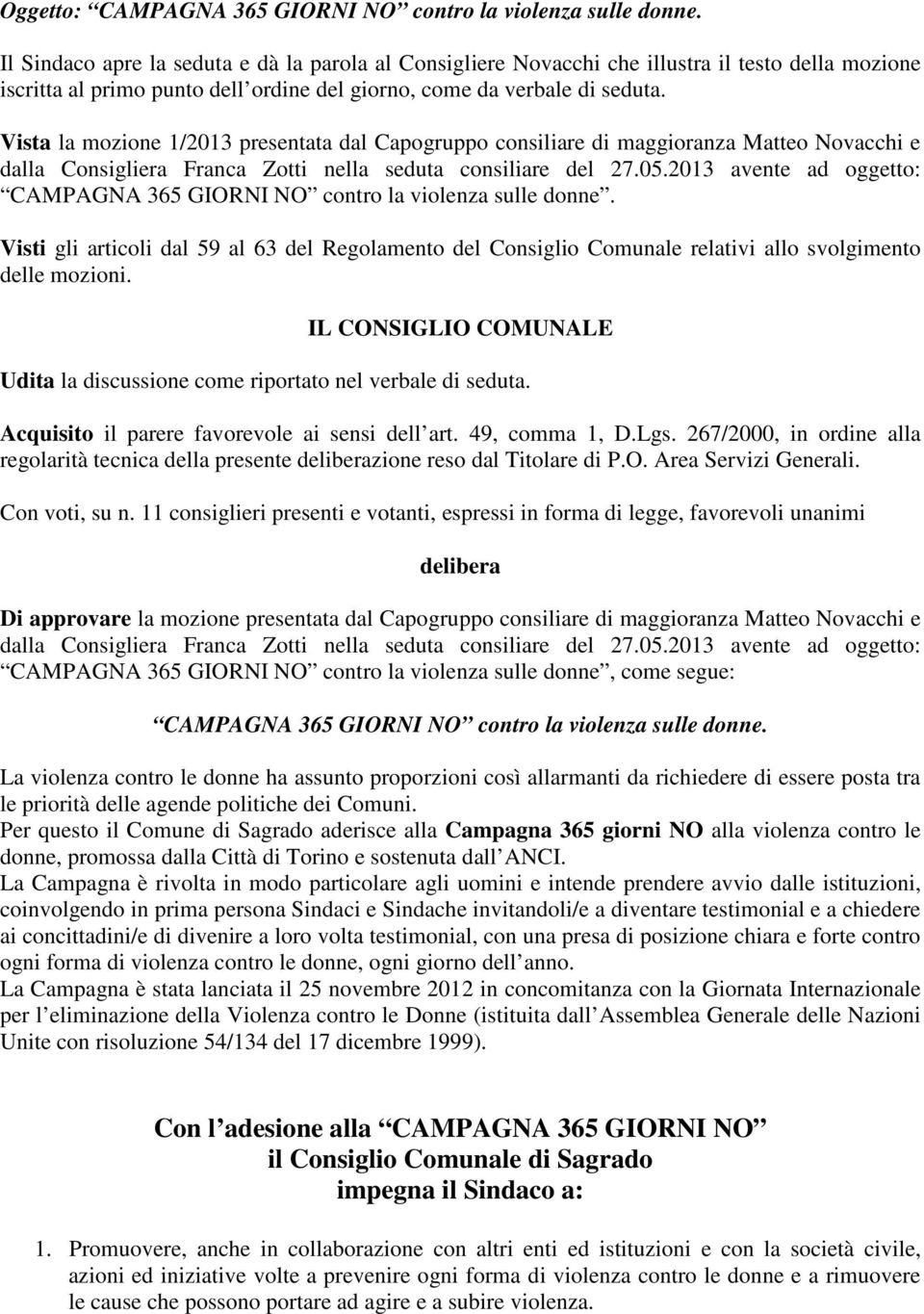 Vista la mozione 1/2013 presentata dal Capogruppo consiliare di maggioranza Matteo Novacchi e dalla Consigliera Franca Zotti nella seduta consiliare del 27.05.
