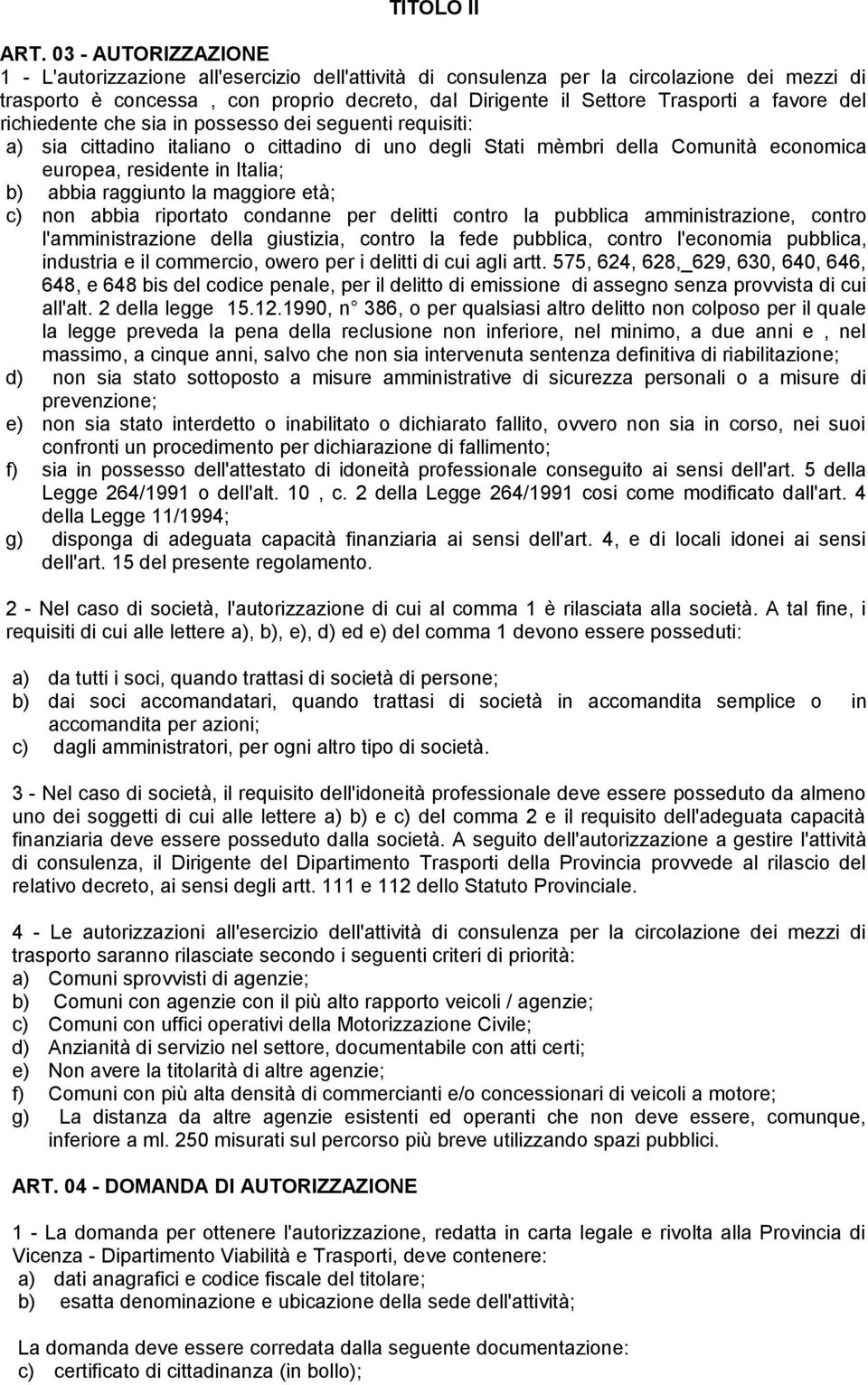 favore del richiedente che sia in possesso dei seguenti requisiti: a) sia cittadino italiano o cittadino di uno degli Stati mèmbri della Comunità economica europea, residente in Italia; b) abbia