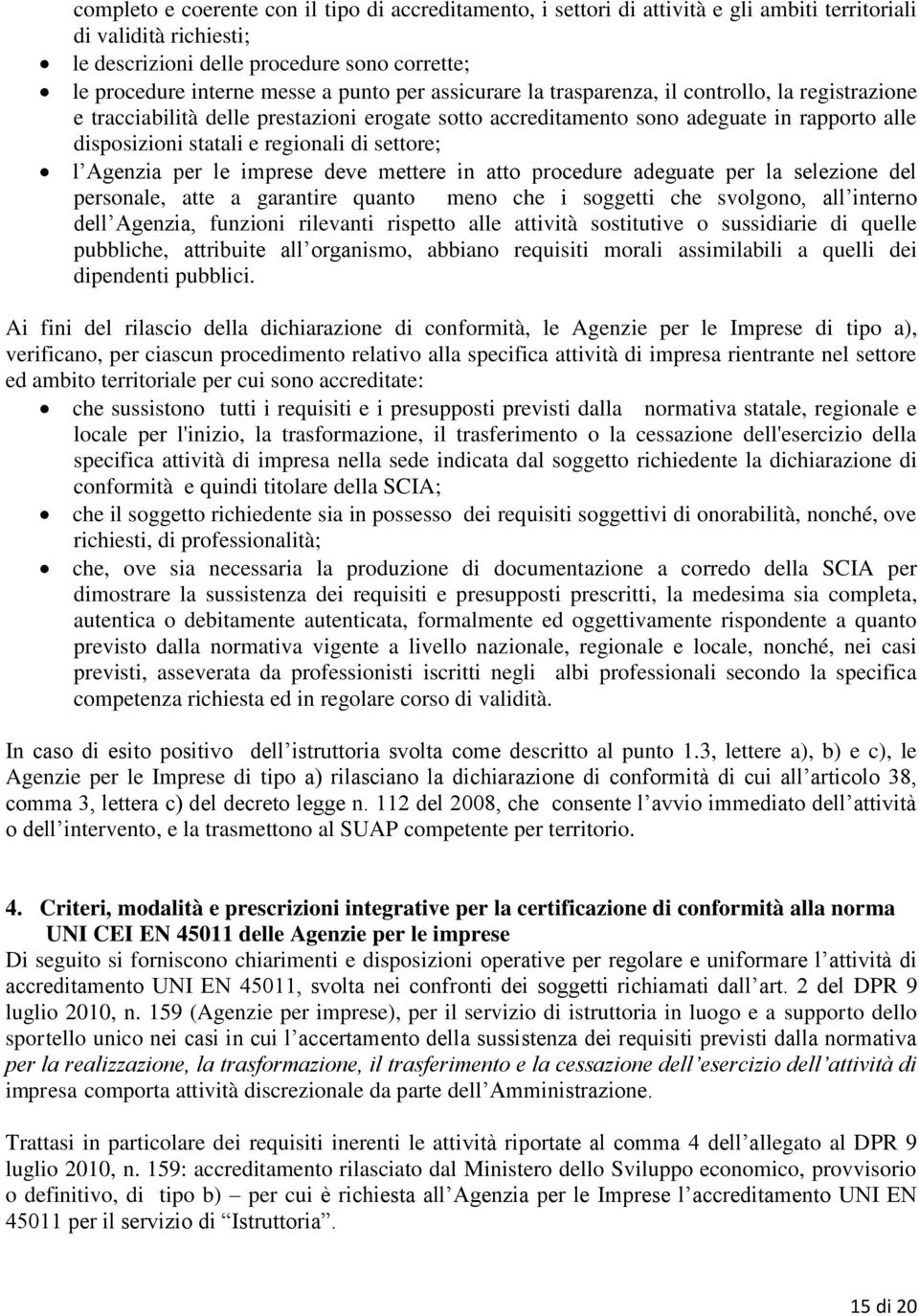 settore; l Agenzia per le imprese deve mettere in atto procedure adeguate per la selezione del personale, atte a garantire quanto meno che i soggetti che svolgono, all interno dell Agenzia, funzioni