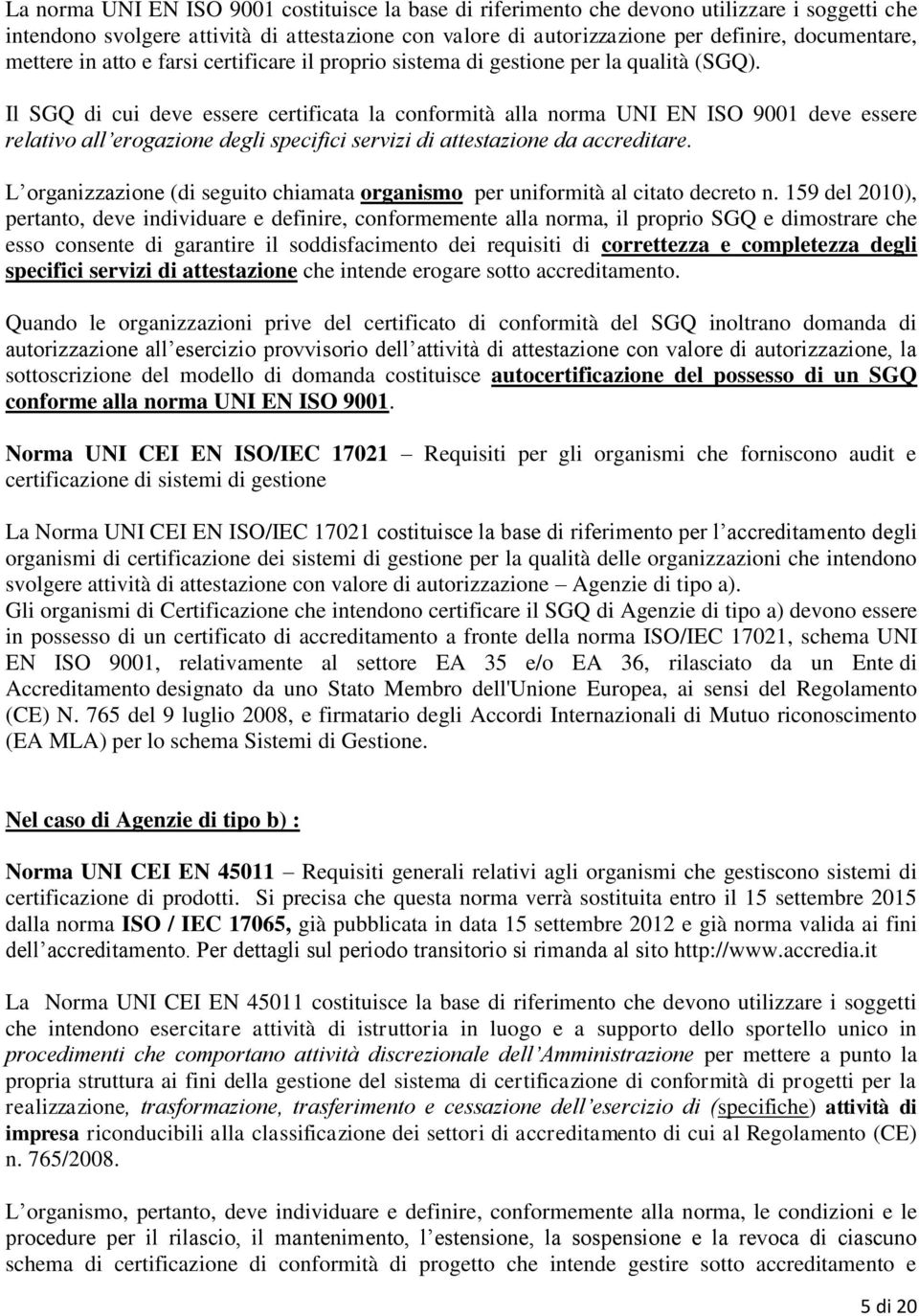 Il SGQ di cui deve essere certificata la conformità alla norma UNI EN ISO 9001 deve essere relativo all erogazione degli specifici servizi di attestazione da accreditare.