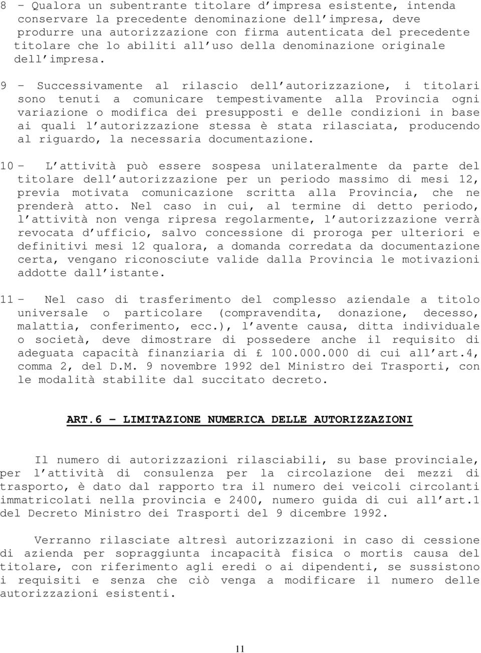 9 Successivamente al rilascio dell autorizzazione, i titolari sono tenuti a comunicare tempestivamente alla Provincia ogni variazione o modifica dei presupposti e delle condizioni in base ai quali l